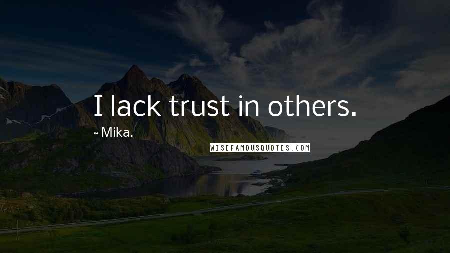 Mika. Quotes: I lack trust in others.