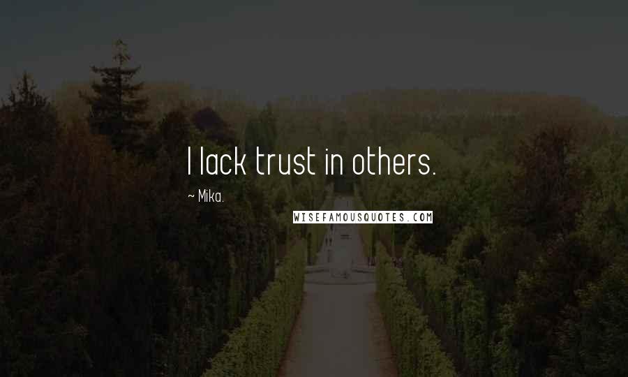 Mika. Quotes: I lack trust in others.