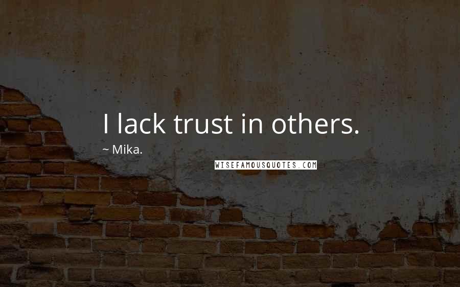 Mika. Quotes: I lack trust in others.