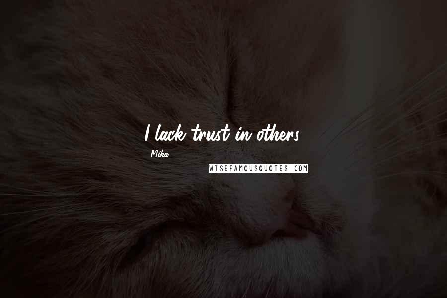 Mika. Quotes: I lack trust in others.