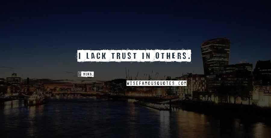 Mika. Quotes: I lack trust in others.