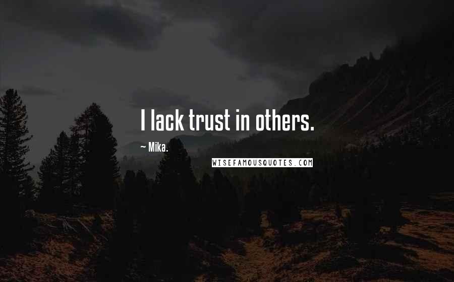 Mika. Quotes: I lack trust in others.