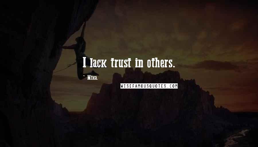 Mika. Quotes: I lack trust in others.