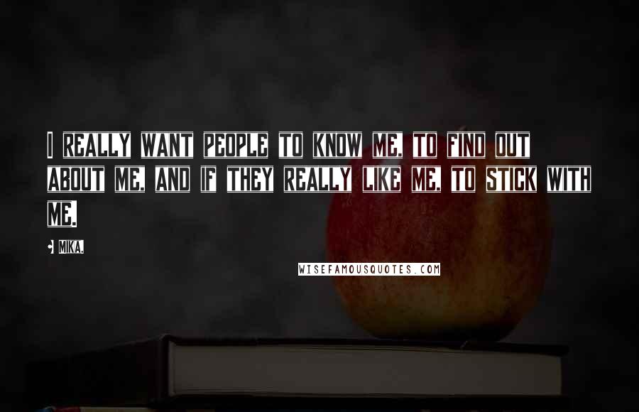 Mika. Quotes: I really want people to know me, to find out about me, and if they really like me, to stick with me.