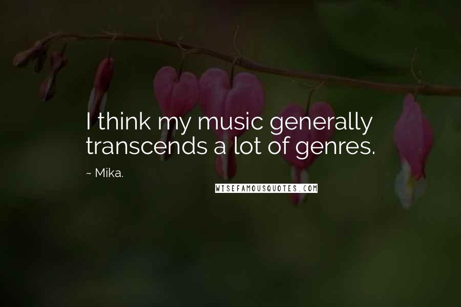 Mika. Quotes: I think my music generally transcends a lot of genres.