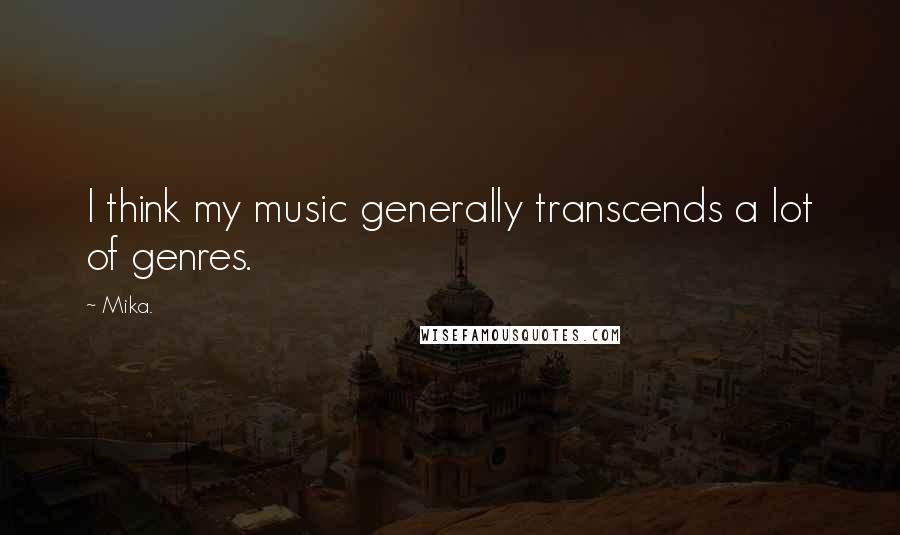 Mika. Quotes: I think my music generally transcends a lot of genres.