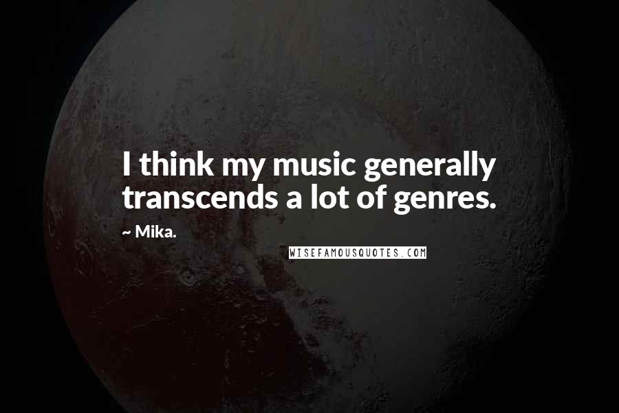 Mika. Quotes: I think my music generally transcends a lot of genres.