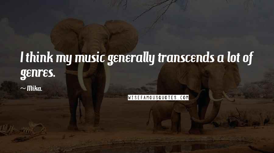 Mika. Quotes: I think my music generally transcends a lot of genres.