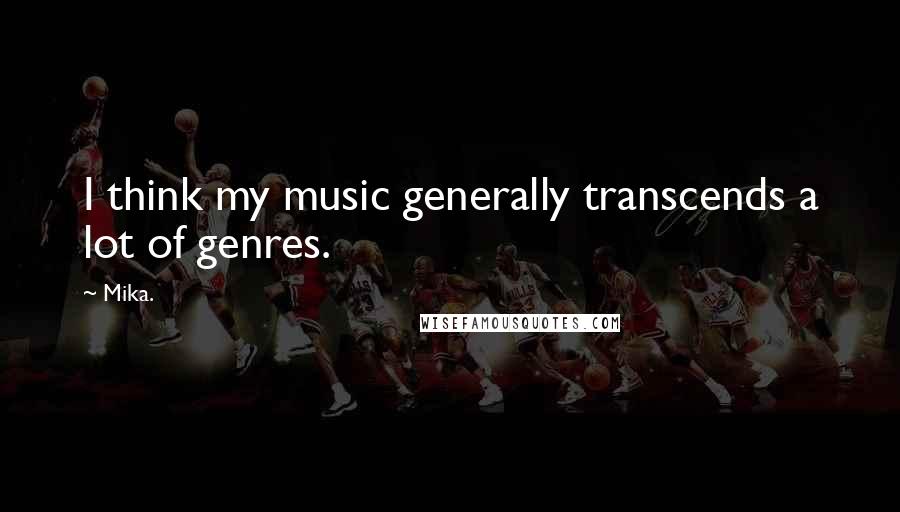 Mika. Quotes: I think my music generally transcends a lot of genres.