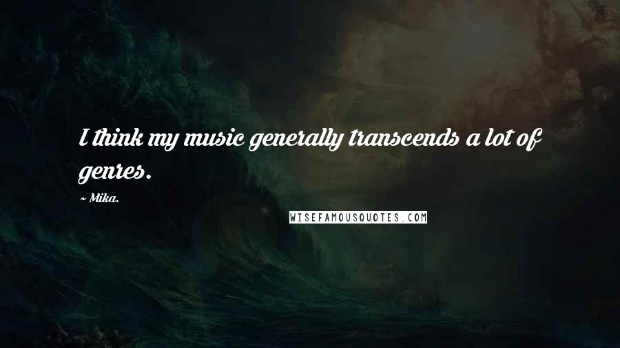 Mika. Quotes: I think my music generally transcends a lot of genres.