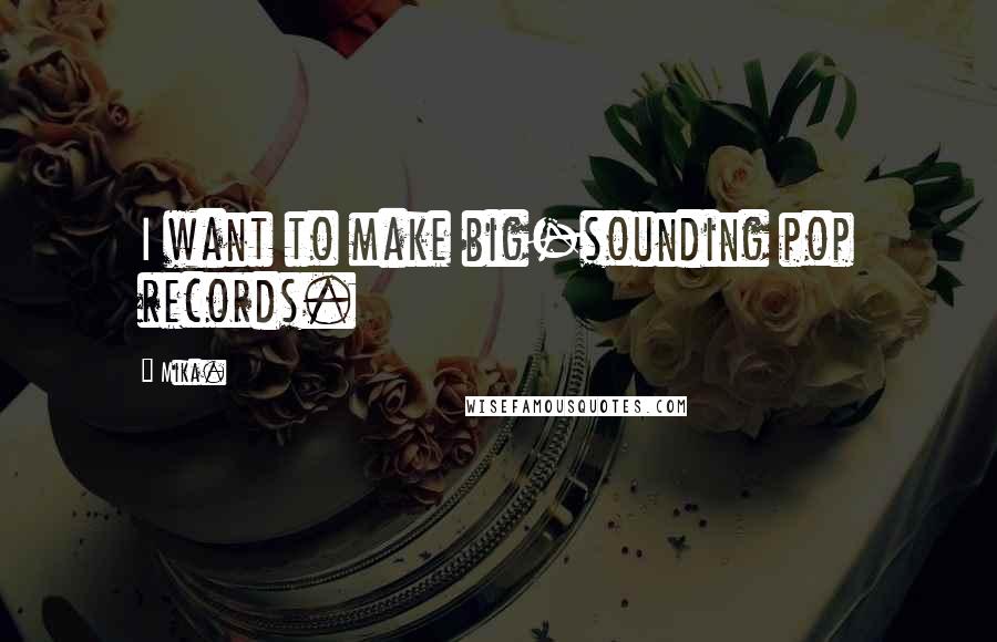 Mika. Quotes: I want to make big-sounding pop records.