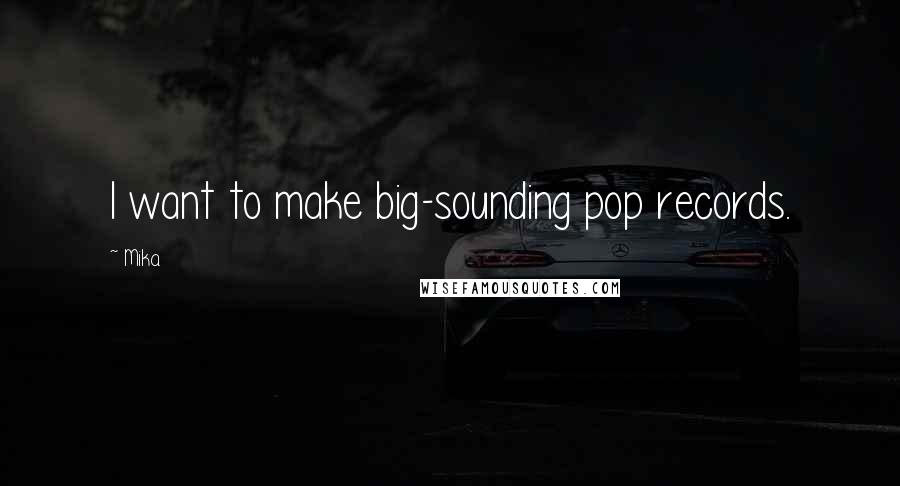 Mika. Quotes: I want to make big-sounding pop records.