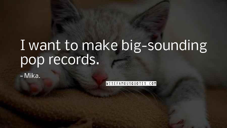 Mika. Quotes: I want to make big-sounding pop records.