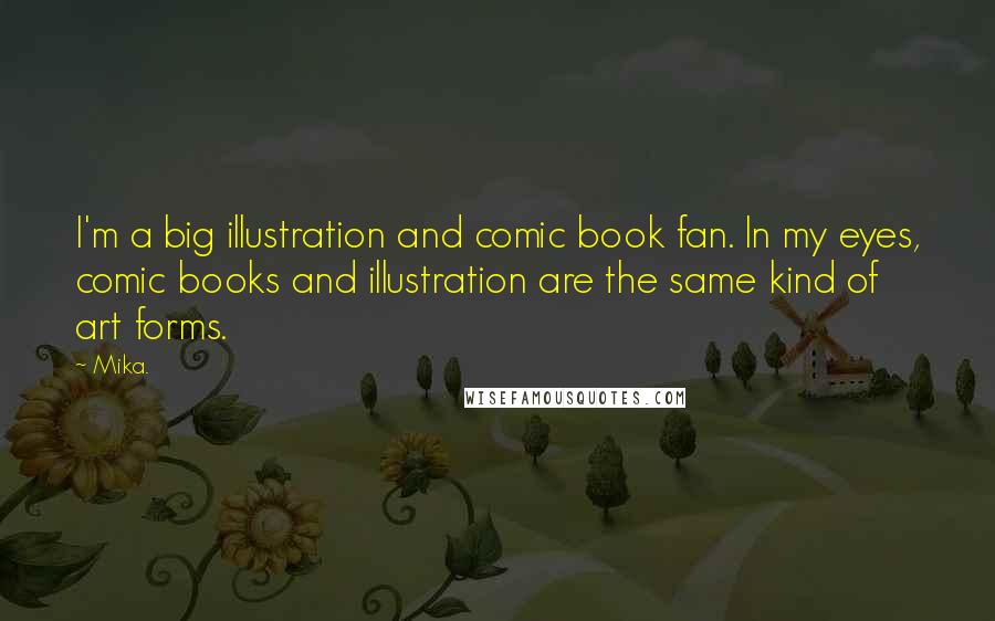 Mika. Quotes: I'm a big illustration and comic book fan. In my eyes, comic books and illustration are the same kind of art forms.