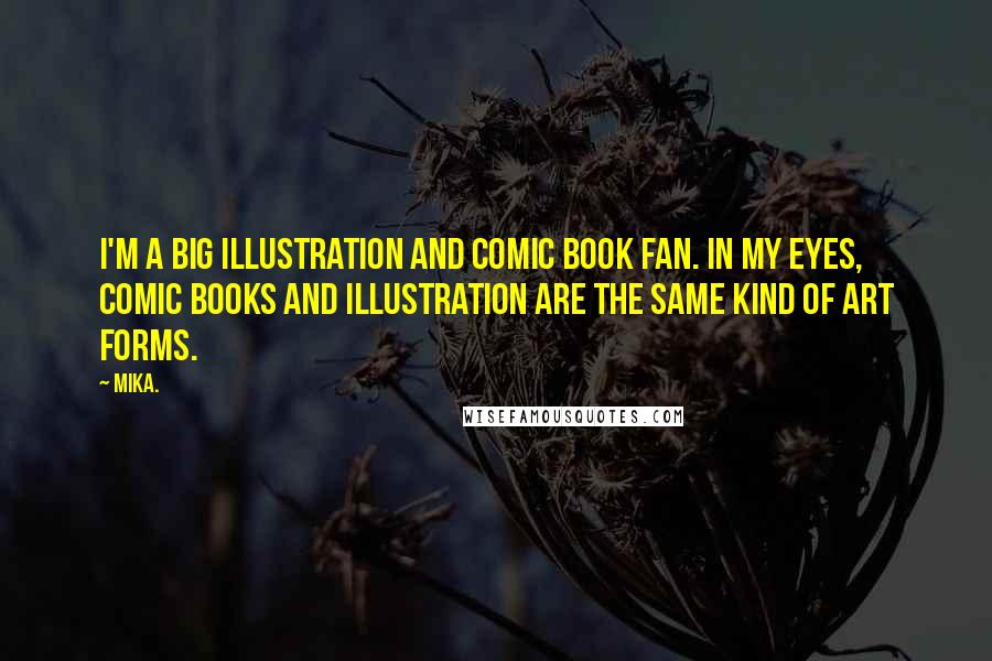 Mika. Quotes: I'm a big illustration and comic book fan. In my eyes, comic books and illustration are the same kind of art forms.
