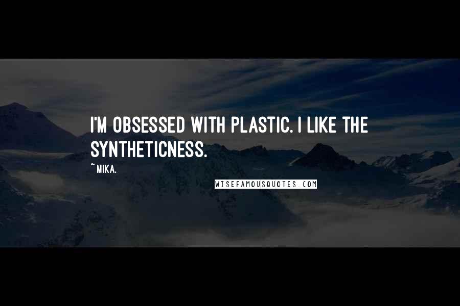 Mika. Quotes: I'm obsessed with plastic. I like the syntheticness.