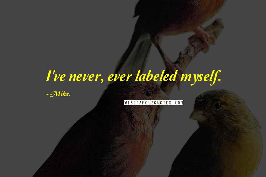 Mika. Quotes: I've never, ever labeled myself.