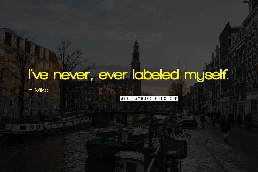 Mika. Quotes: I've never, ever labeled myself.