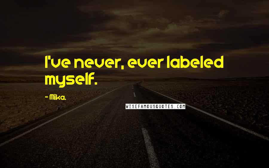 Mika. Quotes: I've never, ever labeled myself.