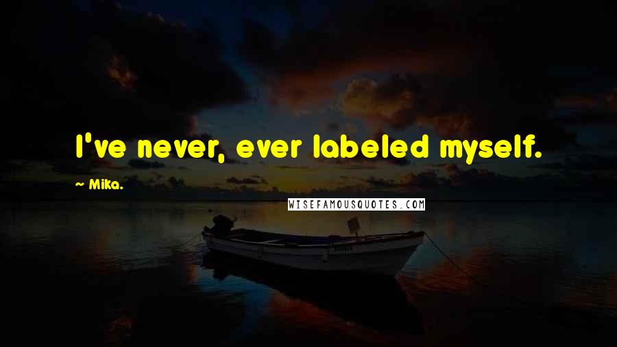 Mika. Quotes: I've never, ever labeled myself.