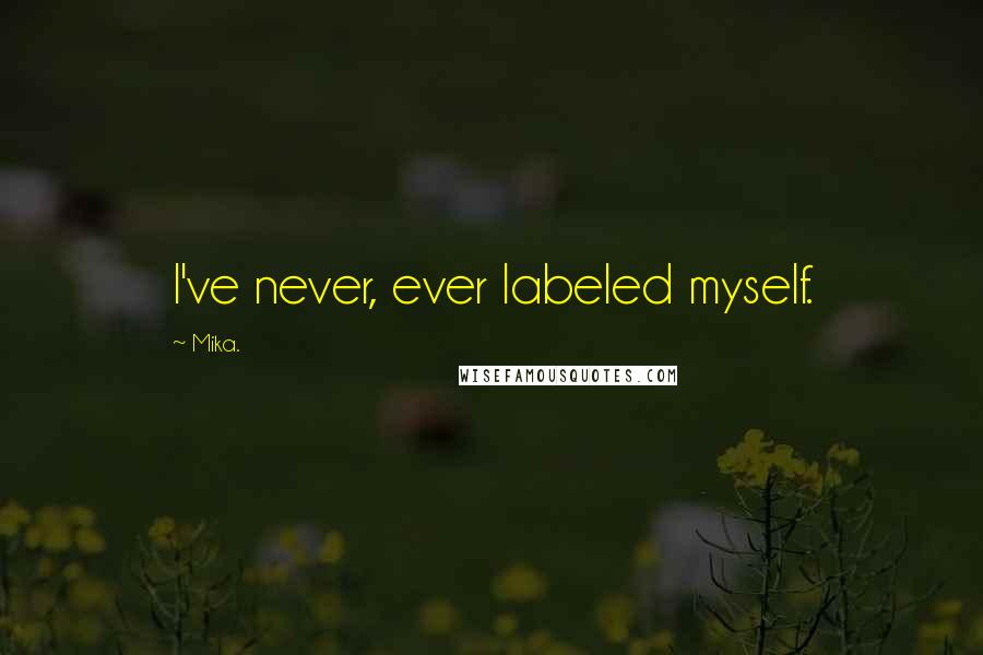 Mika. Quotes: I've never, ever labeled myself.