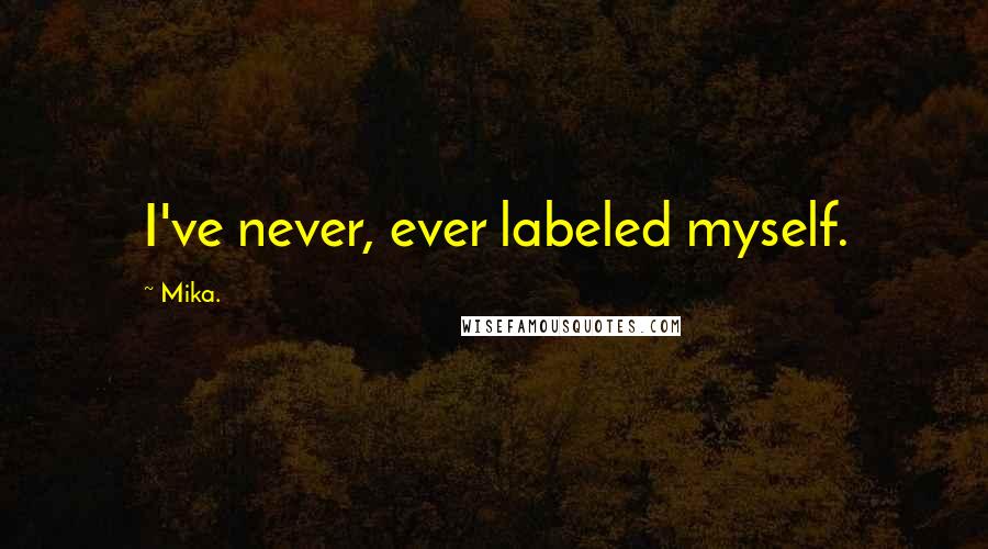 Mika. Quotes: I've never, ever labeled myself.