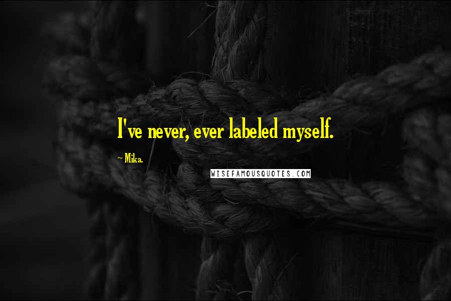 Mika. Quotes: I've never, ever labeled myself.