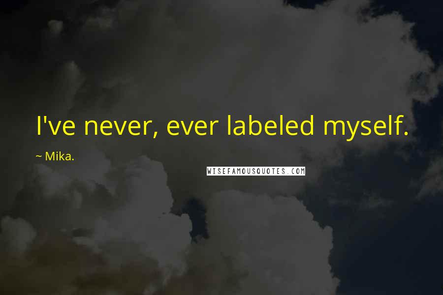 Mika. Quotes: I've never, ever labeled myself.