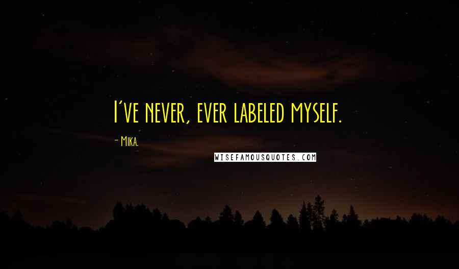 Mika. Quotes: I've never, ever labeled myself.