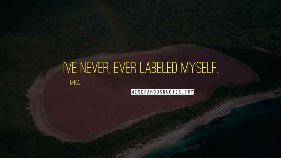 Mika. Quotes: I've never, ever labeled myself.