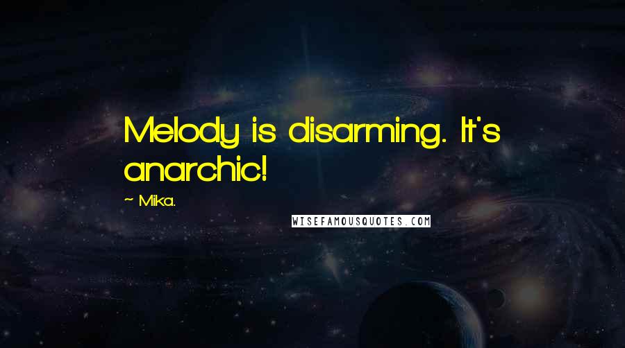 Mika. Quotes: Melody is disarming. It's anarchic!