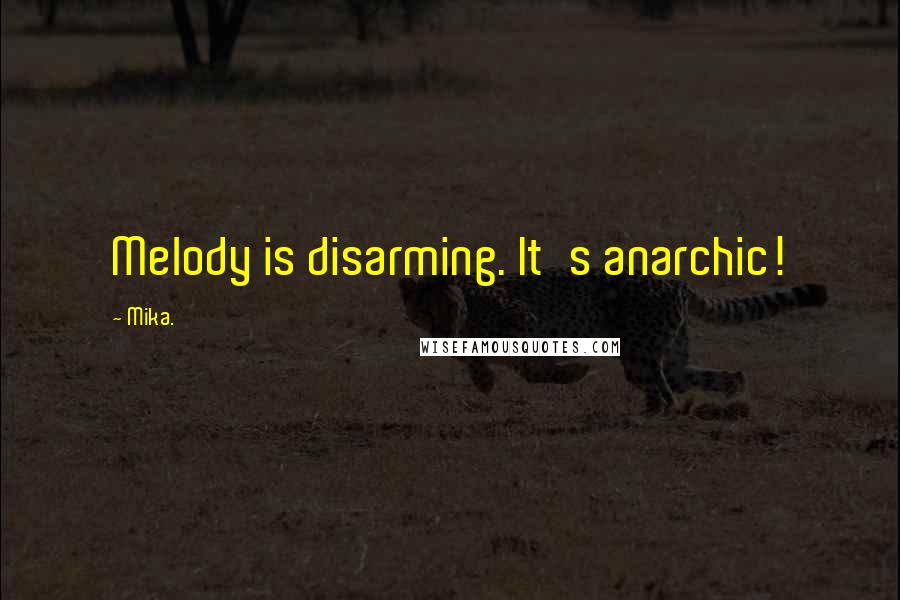Mika. Quotes: Melody is disarming. It's anarchic!