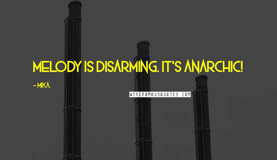 Mika. Quotes: Melody is disarming. It's anarchic!