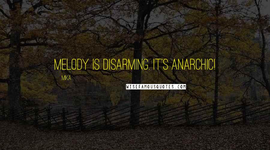 Mika. Quotes: Melody is disarming. It's anarchic!
