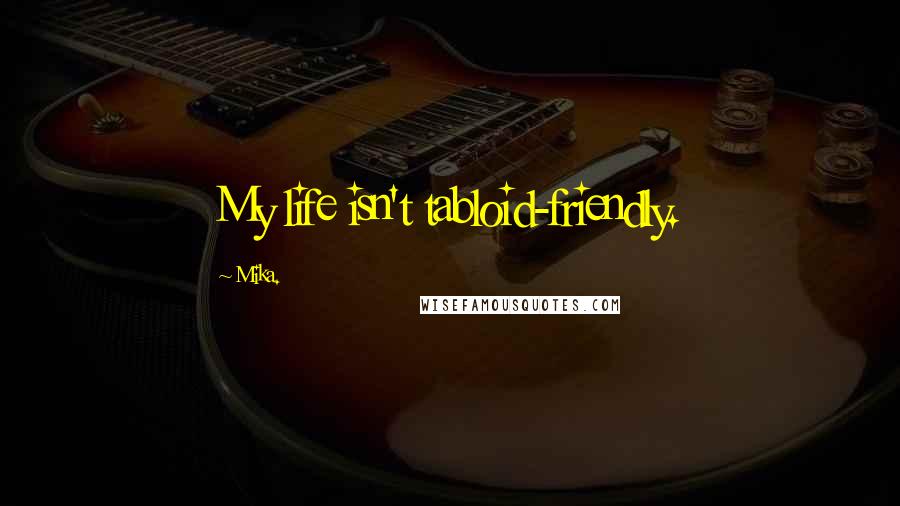 Mika. Quotes: My life isn't tabloid-friendly.