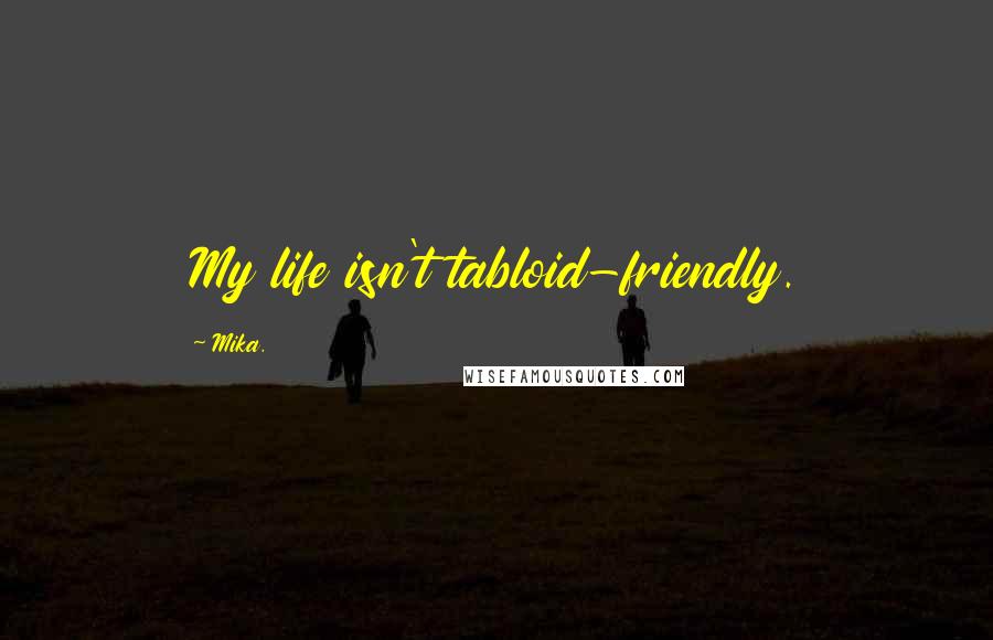 Mika. Quotes: My life isn't tabloid-friendly.