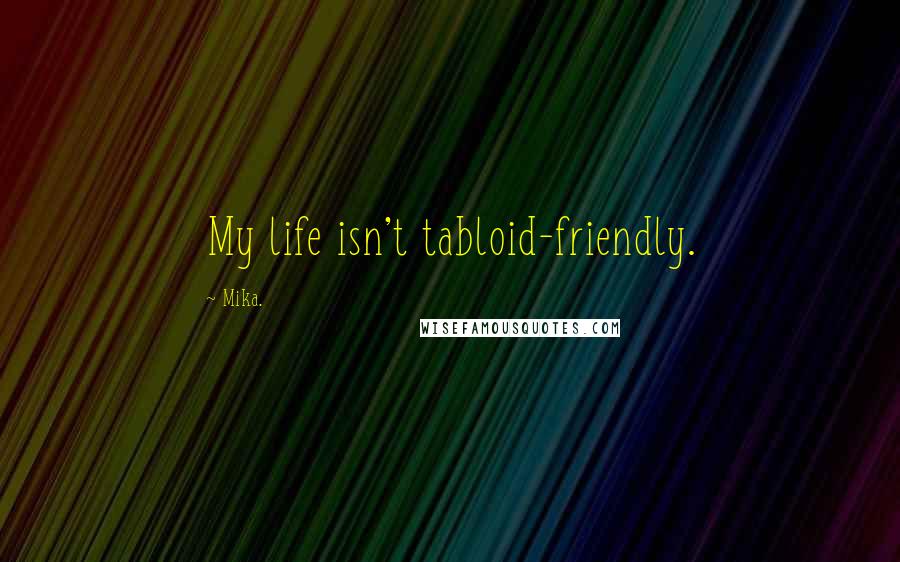 Mika. Quotes: My life isn't tabloid-friendly.