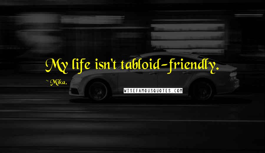 Mika. Quotes: My life isn't tabloid-friendly.