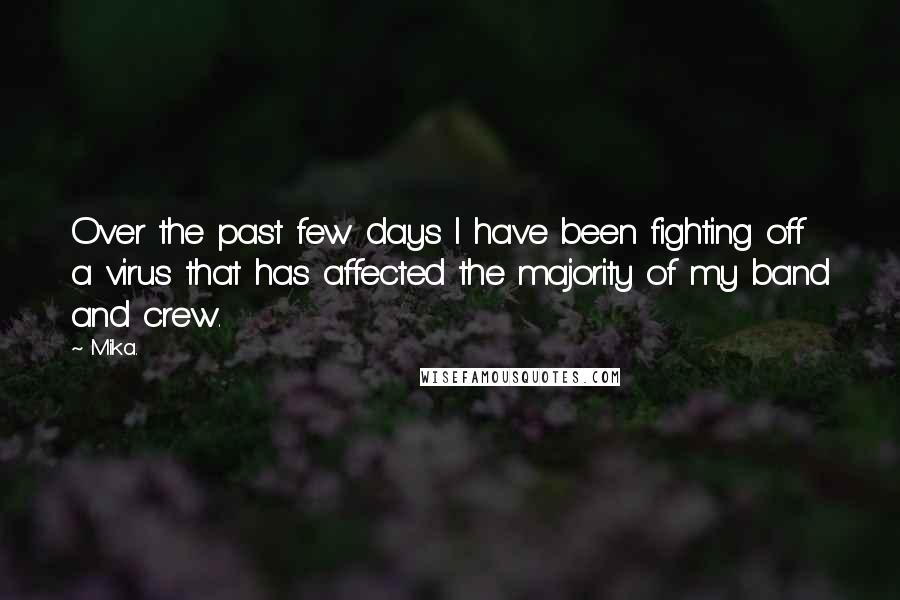 Mika. Quotes: Over the past few days I have been fighting off a virus that has affected the majority of my band and crew.