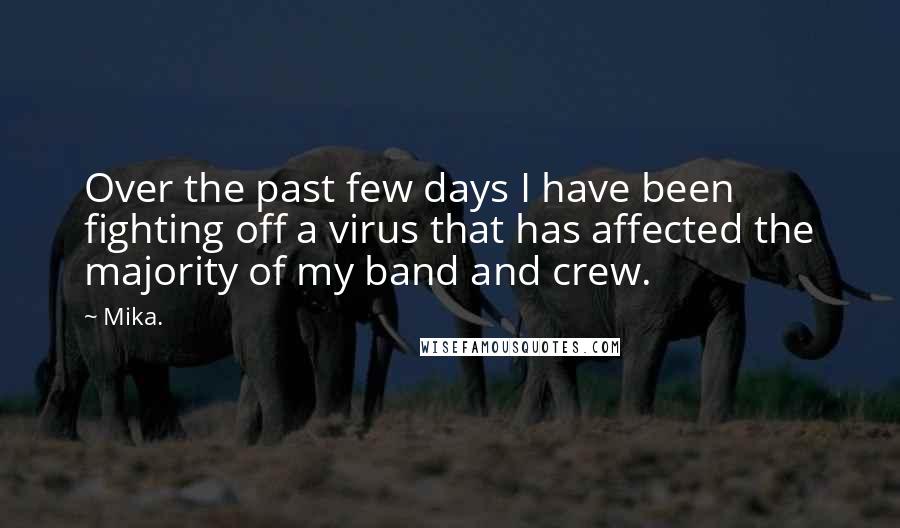 Mika. Quotes: Over the past few days I have been fighting off a virus that has affected the majority of my band and crew.