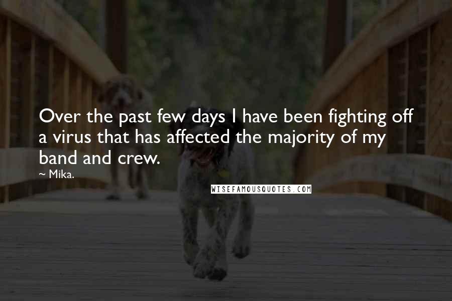 Mika. Quotes: Over the past few days I have been fighting off a virus that has affected the majority of my band and crew.