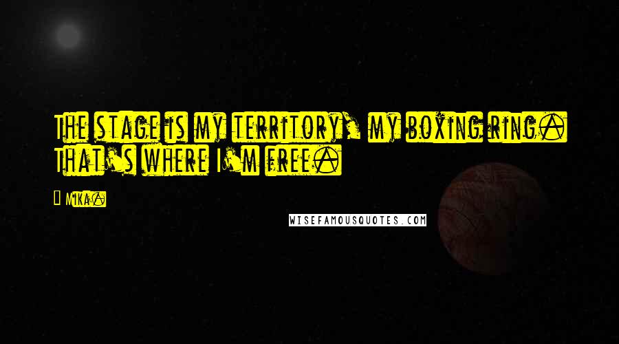 Mika. Quotes: The stage is my territory, my boxing ring. That's where I'm free.
