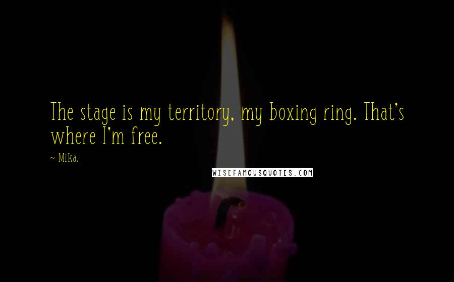 Mika. Quotes: The stage is my territory, my boxing ring. That's where I'm free.