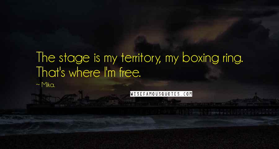 Mika. Quotes: The stage is my territory, my boxing ring. That's where I'm free.