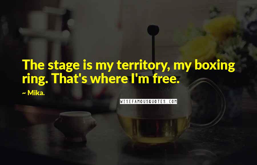 Mika. Quotes: The stage is my territory, my boxing ring. That's where I'm free.