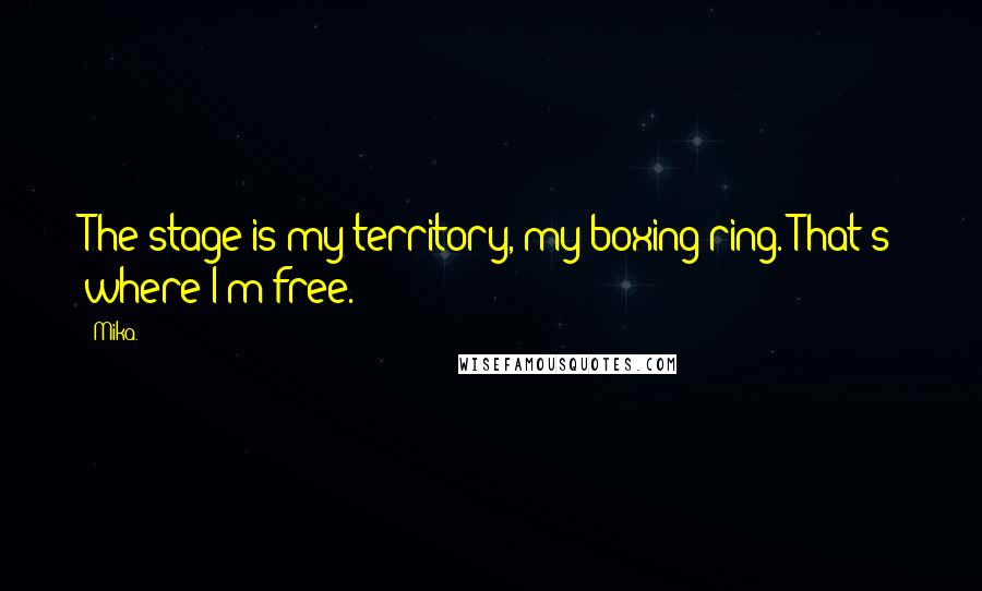 Mika. Quotes: The stage is my territory, my boxing ring. That's where I'm free.