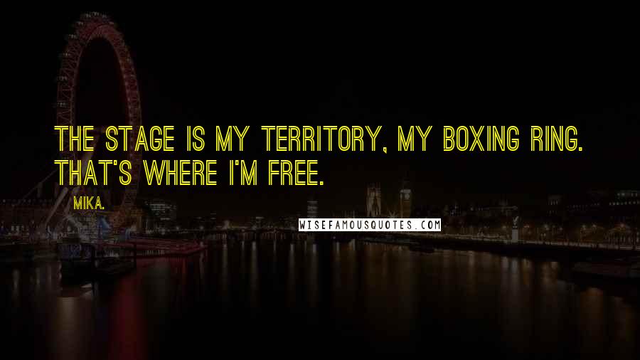 Mika. Quotes: The stage is my territory, my boxing ring. That's where I'm free.