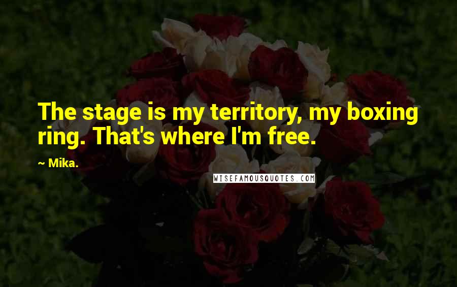 Mika. Quotes: The stage is my territory, my boxing ring. That's where I'm free.