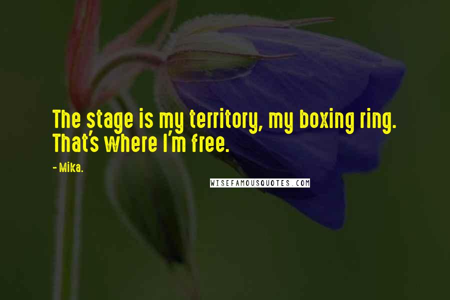 Mika. Quotes: The stage is my territory, my boxing ring. That's where I'm free.