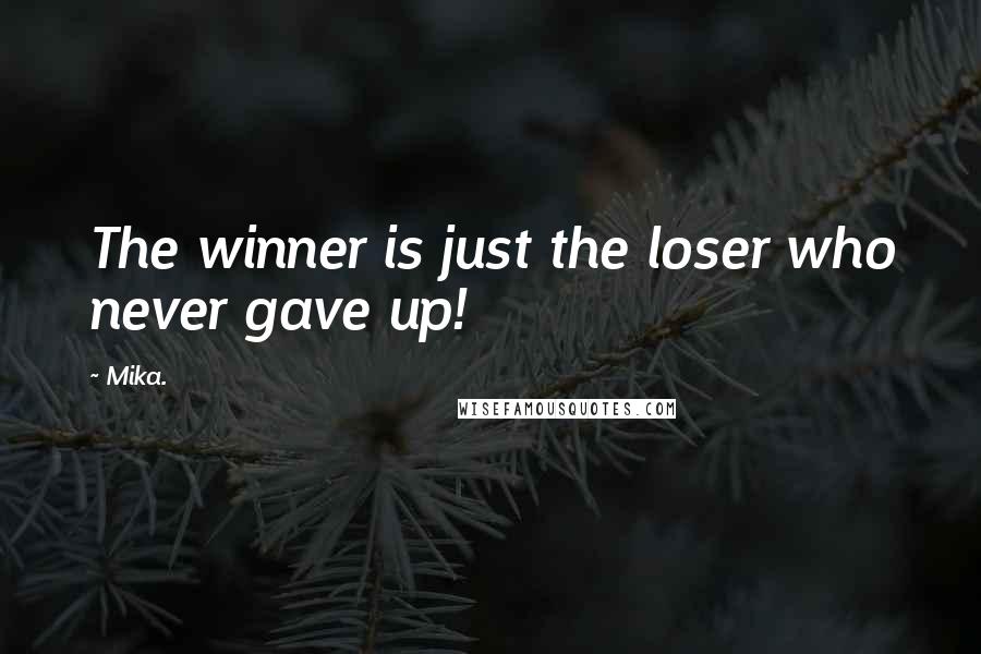 Mika. Quotes: The winner is just the loser who never gave up!